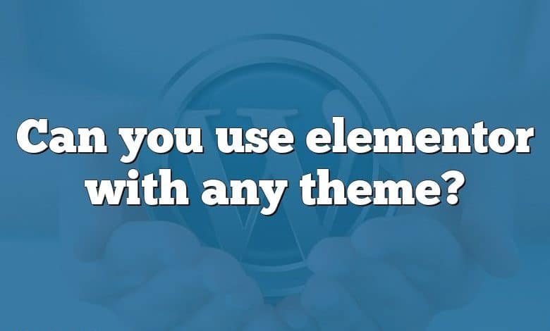 Can you use elementor with any theme?