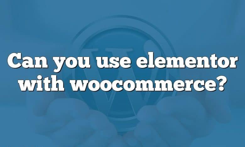 Can you use elementor with woocommerce?