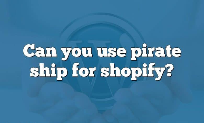 Can you use pirate ship for shopify?