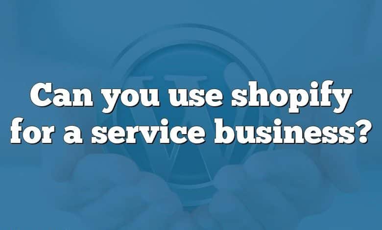 Can you use shopify for a service business?