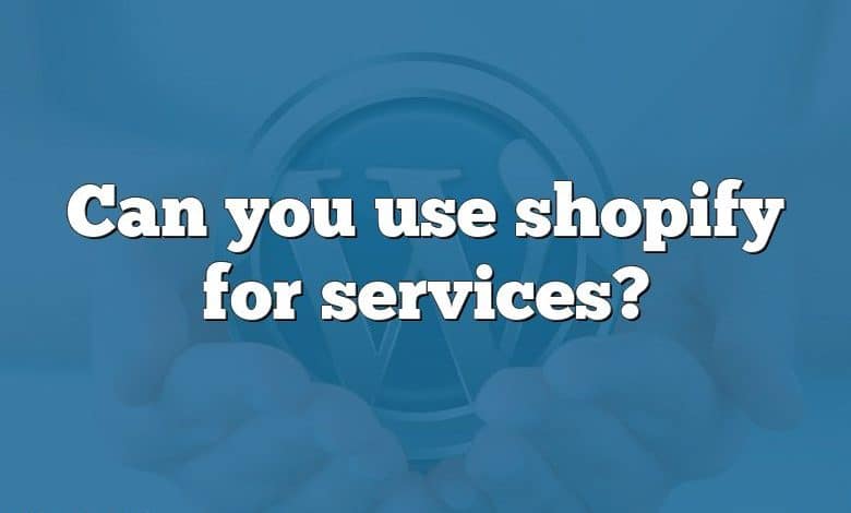 Can you use shopify for services?