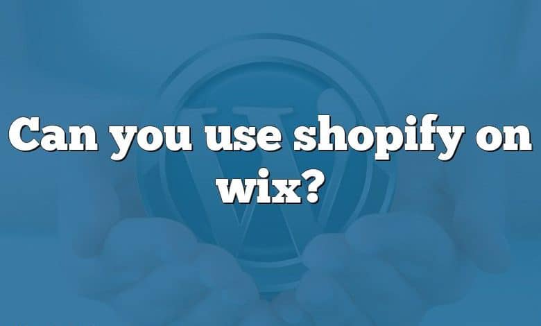 Can you use shopify on wix?