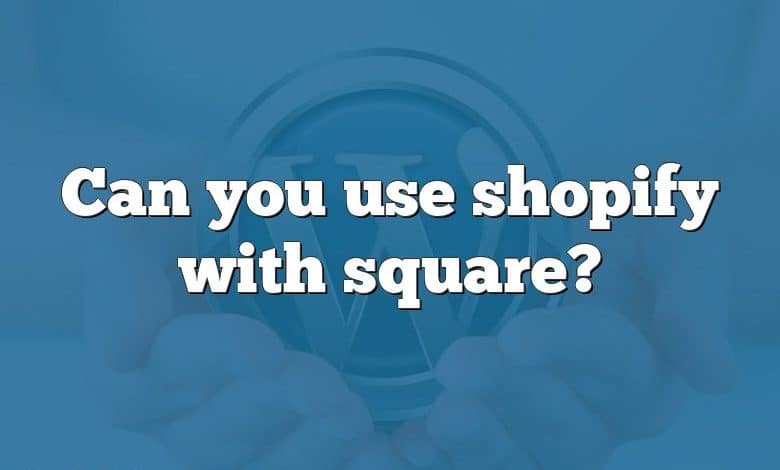 Can you use shopify with square?