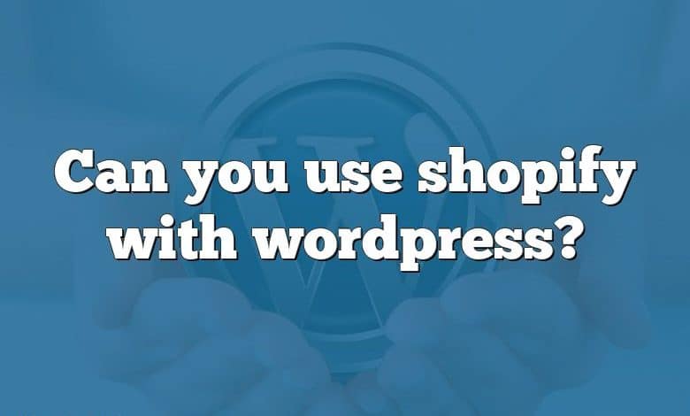 Can you use shopify with wordpress?