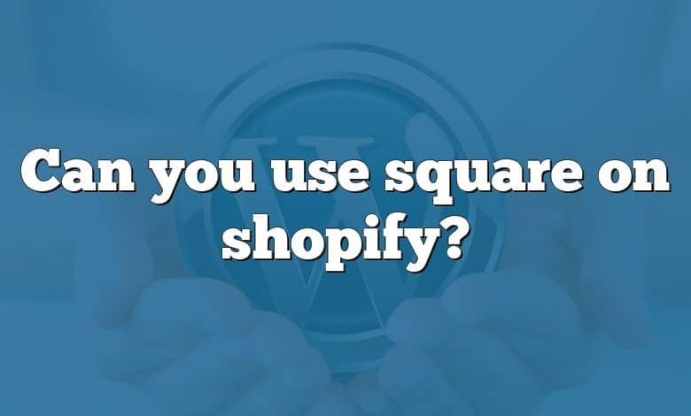 Can you use square on shopify?