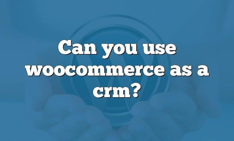 Can you use woocommerce as a crm?