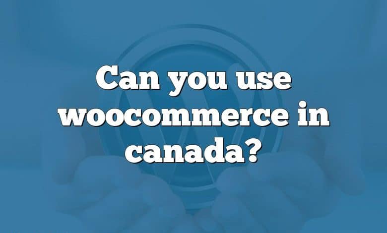 Can you use woocommerce in canada?