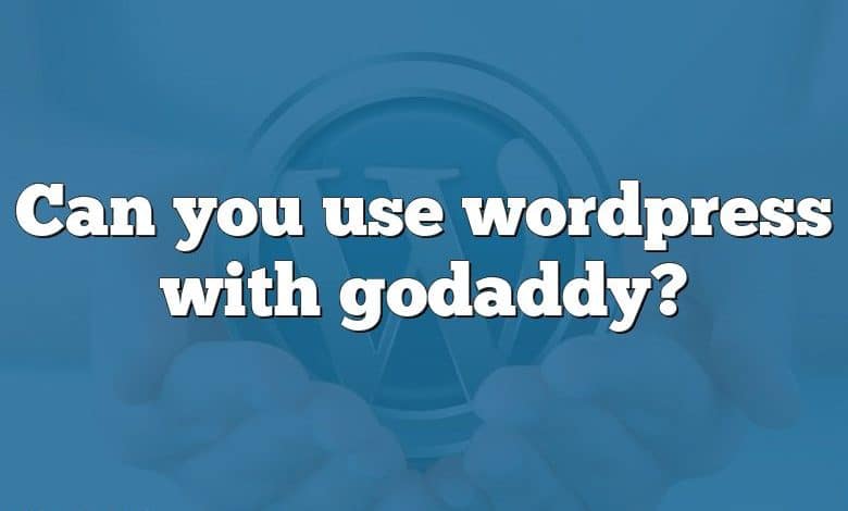 Can you use wordpress with godaddy?