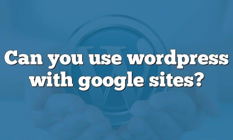 Can you use wordpress with google sites?