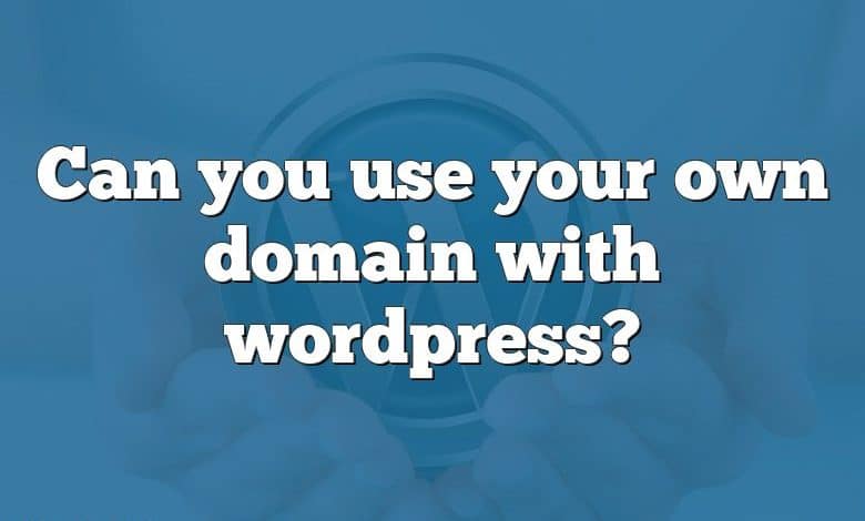 Can you use your own domain with wordpress?