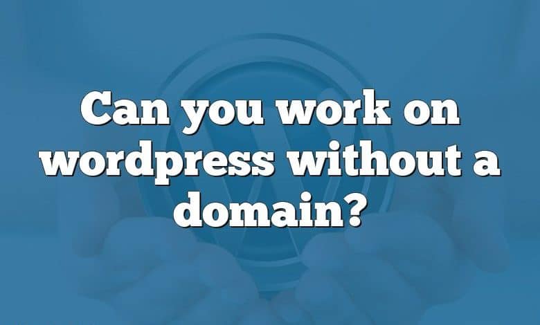 Can you work on wordpress without a domain?