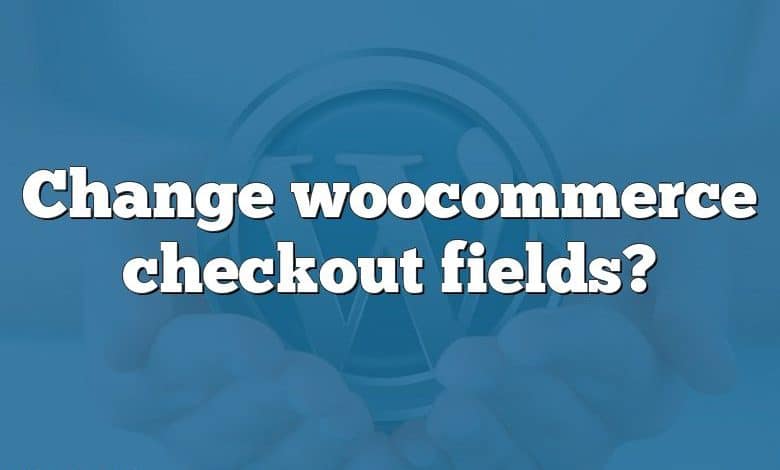 Change woocommerce checkout fields?