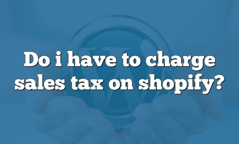 Do i have to charge sales tax on shopify?