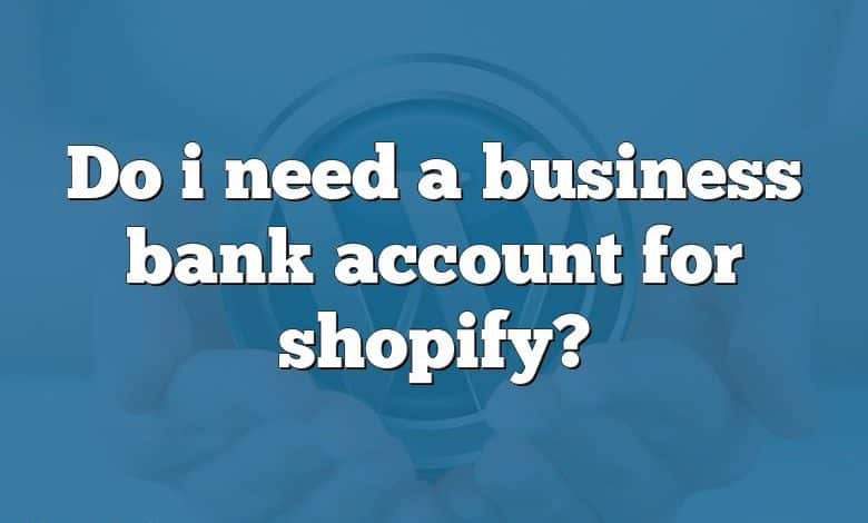 Do i need a business bank account for shopify?