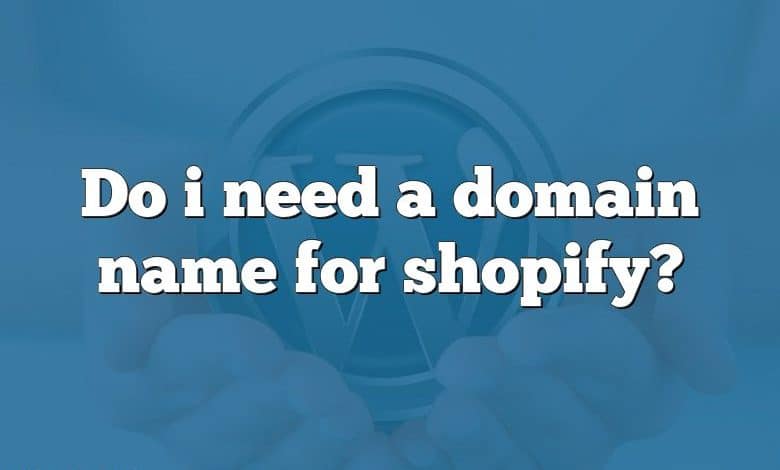 Do i need a domain name for shopify?