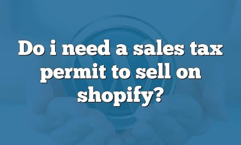 Do i need a sales tax permit to sell on shopify?