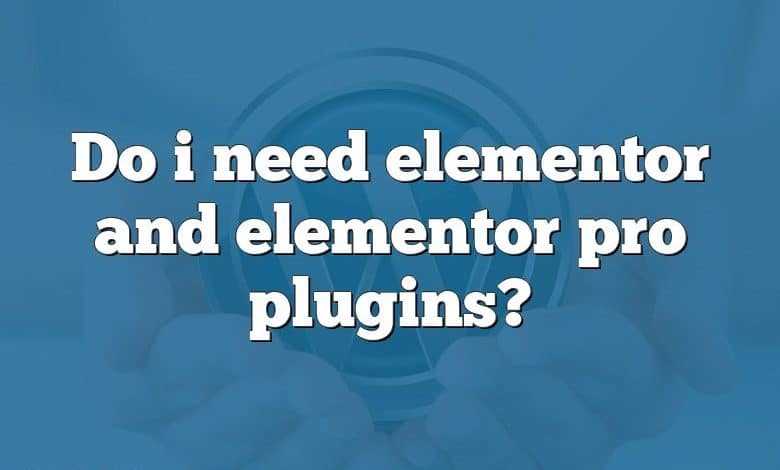 Do i need elementor and elementor pro plugins?