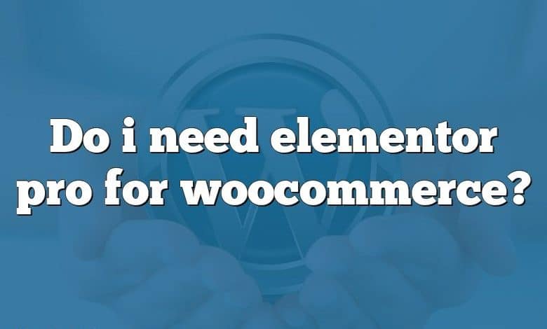 Do i need elementor pro for woocommerce?