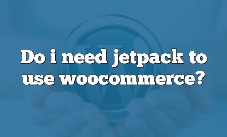 Do i need jetpack to use woocommerce?