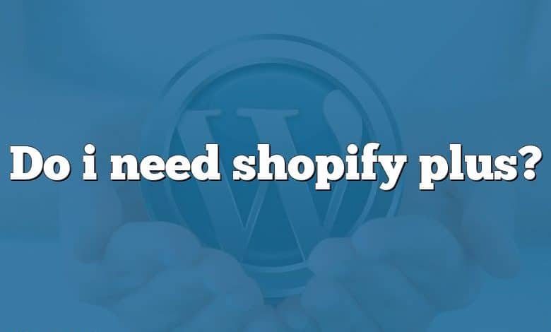 Do i need shopify plus?