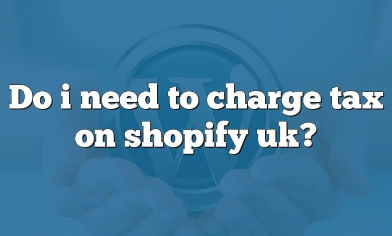 do-i-need-to-charge-tax-on-shopify-uk