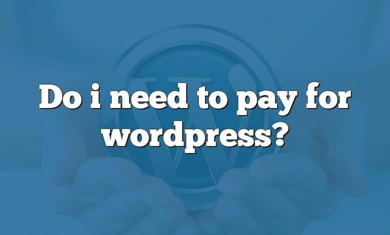 Do i need to pay for wordpress?