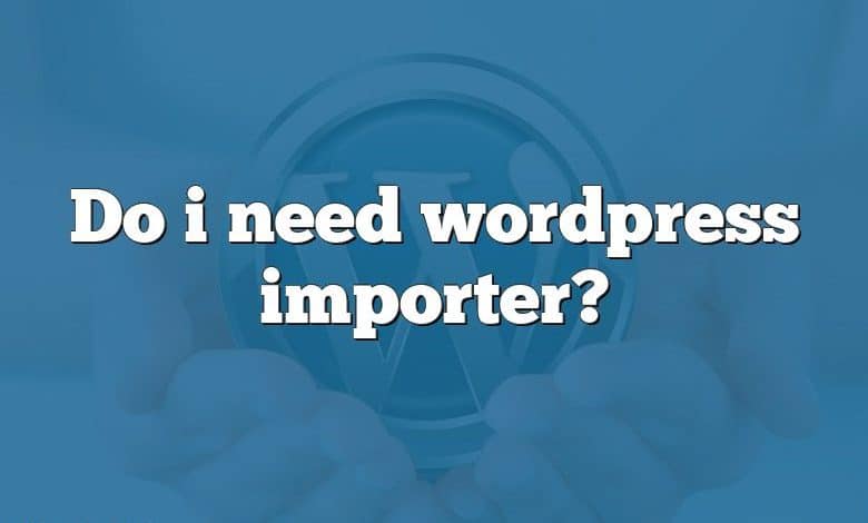 Do i need wordpress importer?