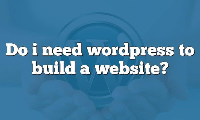 Do i need wordpress to build a website?