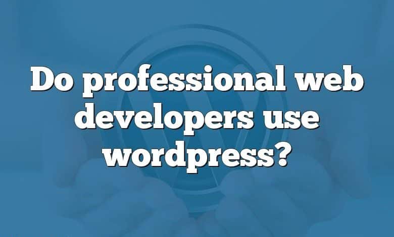 Do professional web developers use wordpress?