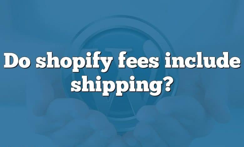 Do shopify fees include shipping?