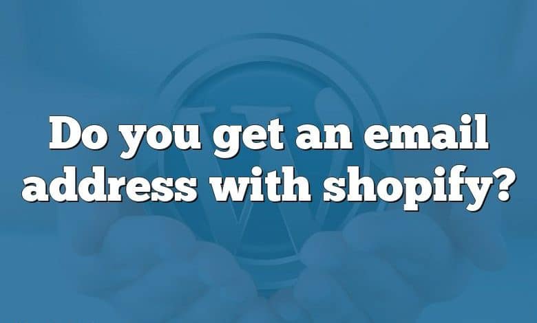 Do you get an email address with shopify?