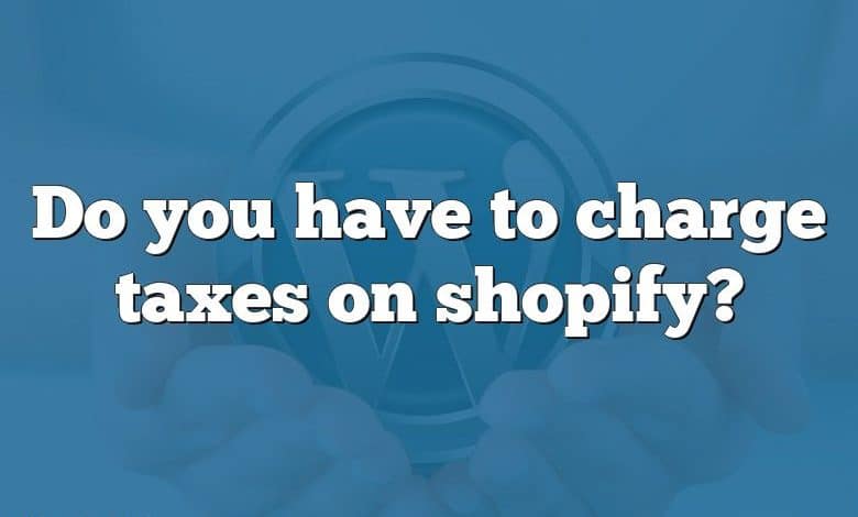 Do you have to charge taxes on shopify?