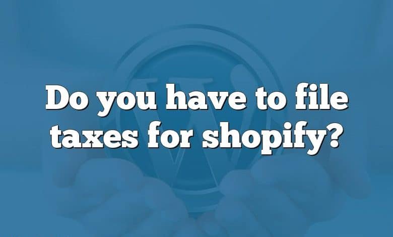 Do you have to file taxes for shopify?