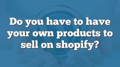 Do you have to have your own products to sell on shopify?