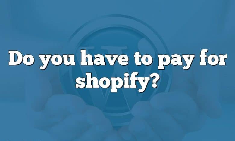 Do you have to pay for shopify?