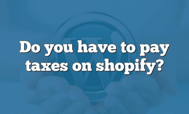 Do you have to pay taxes on shopify?