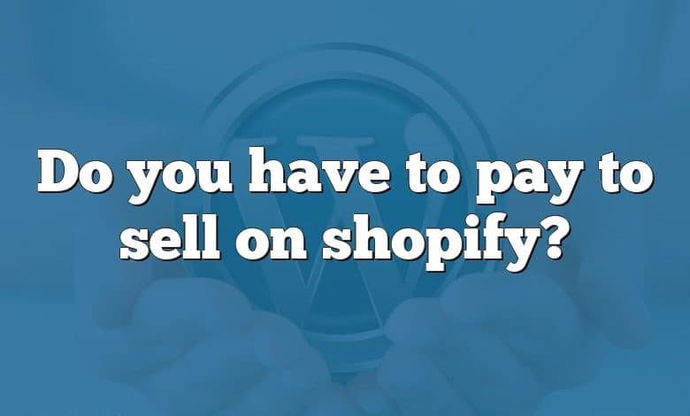 Do you have to pay to sell on shopify?