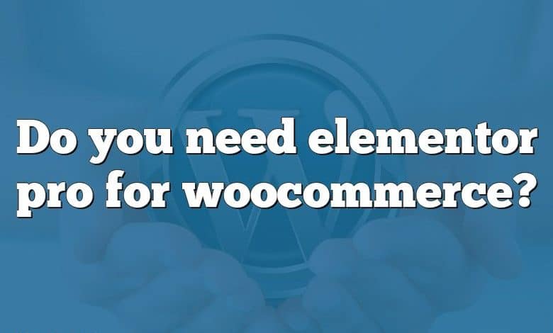 Do you need elementor pro for woocommerce?