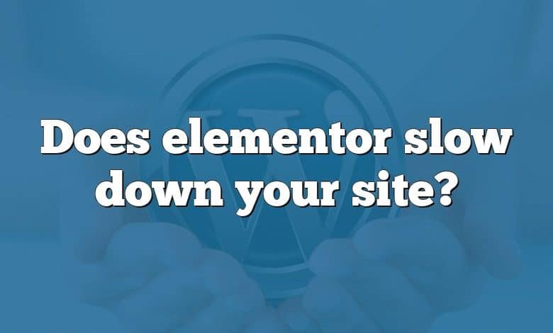 Does elementor slow down your site?