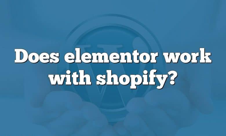 Does elementor work with shopify?