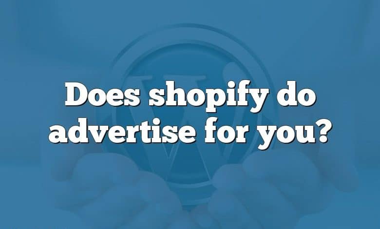 Does shopify do advertise for you?