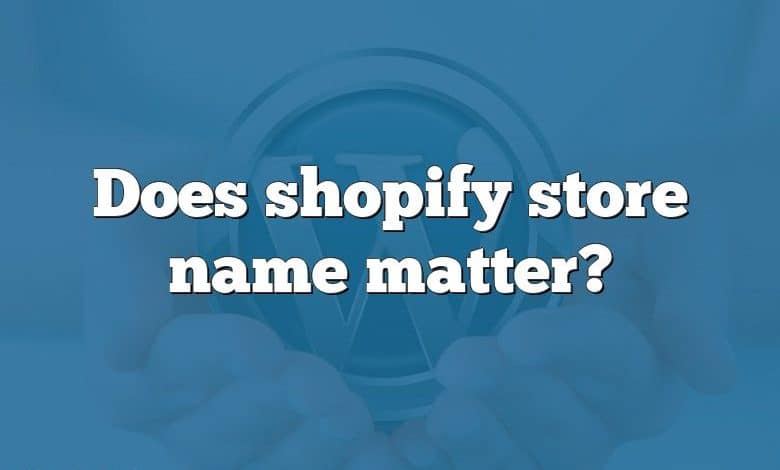 Does shopify store name matter?