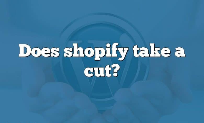 Does shopify take a cut?