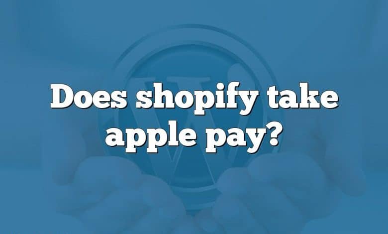 Does shopify take apple pay?