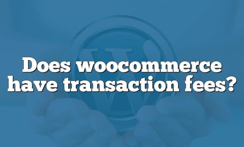 Does woocommerce have transaction fees?