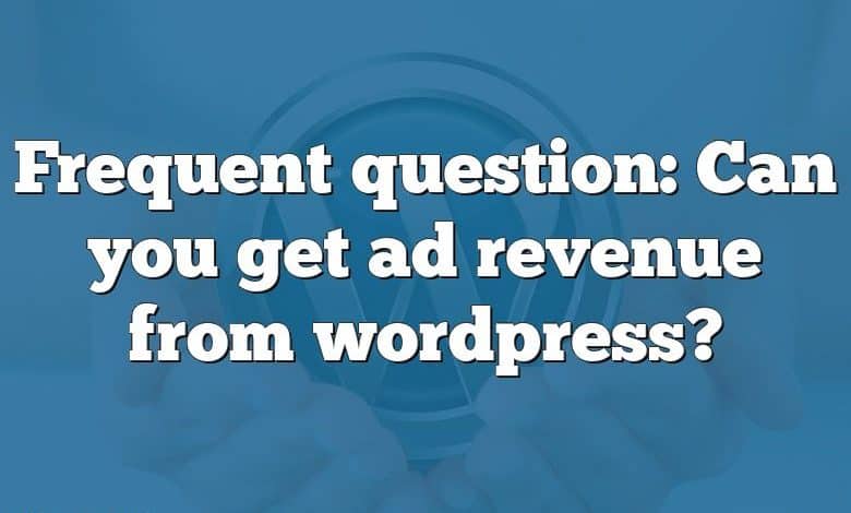 Frequent question: Can you get ad revenue from wordpress?