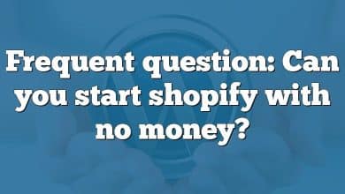 Frequent question: Can you start shopify with no money?