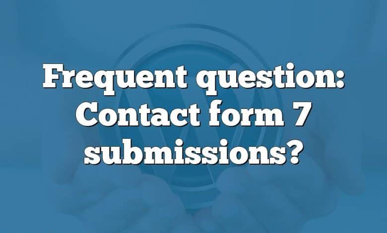 Frequent question: Contact form 7 submissions?