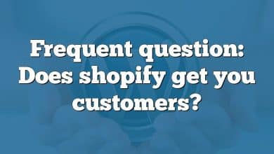 Frequent question: Does shopify get you customers?