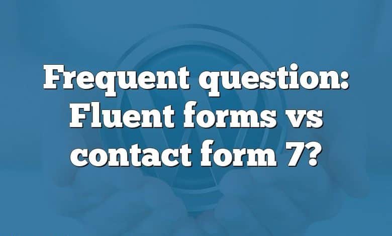 Frequent question: Fluent forms vs contact form 7?